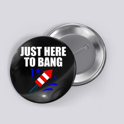 Just Here To Bang 4th Of  July Button