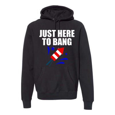 Just Here To Bang 4th Of  July Premium Hoodie