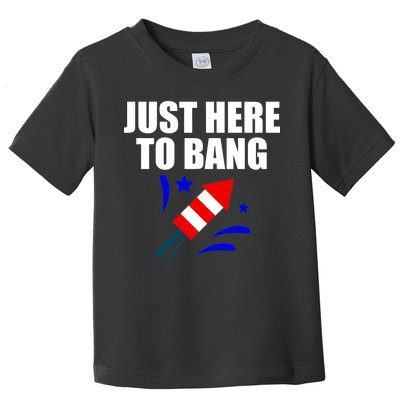 Just Here To Bang 4th Of  July Toddler T-Shirt