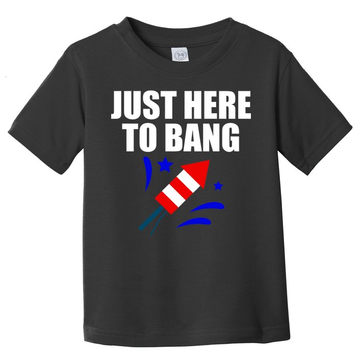 Just Here To Bang 4th Of  July Toddler T-Shirt