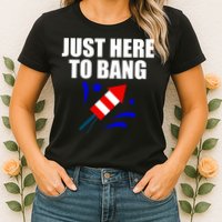 Just Here To Bang 4th Of  July Womens T-Shirt