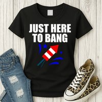Just Here To Bang 4th Of  July Womens T-Shirt