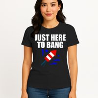 Just Here To Bang 4th Of  July Womens T-Shirt
