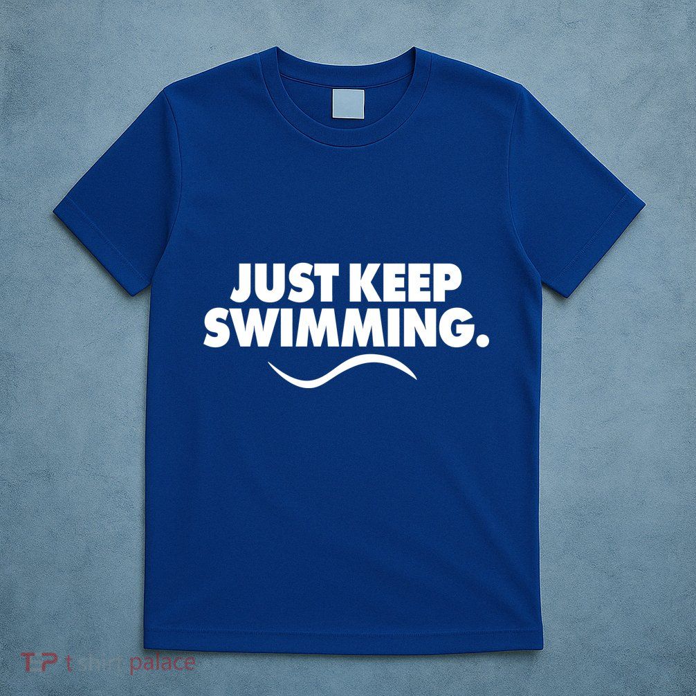 Just Keep Swimming T-Shirt