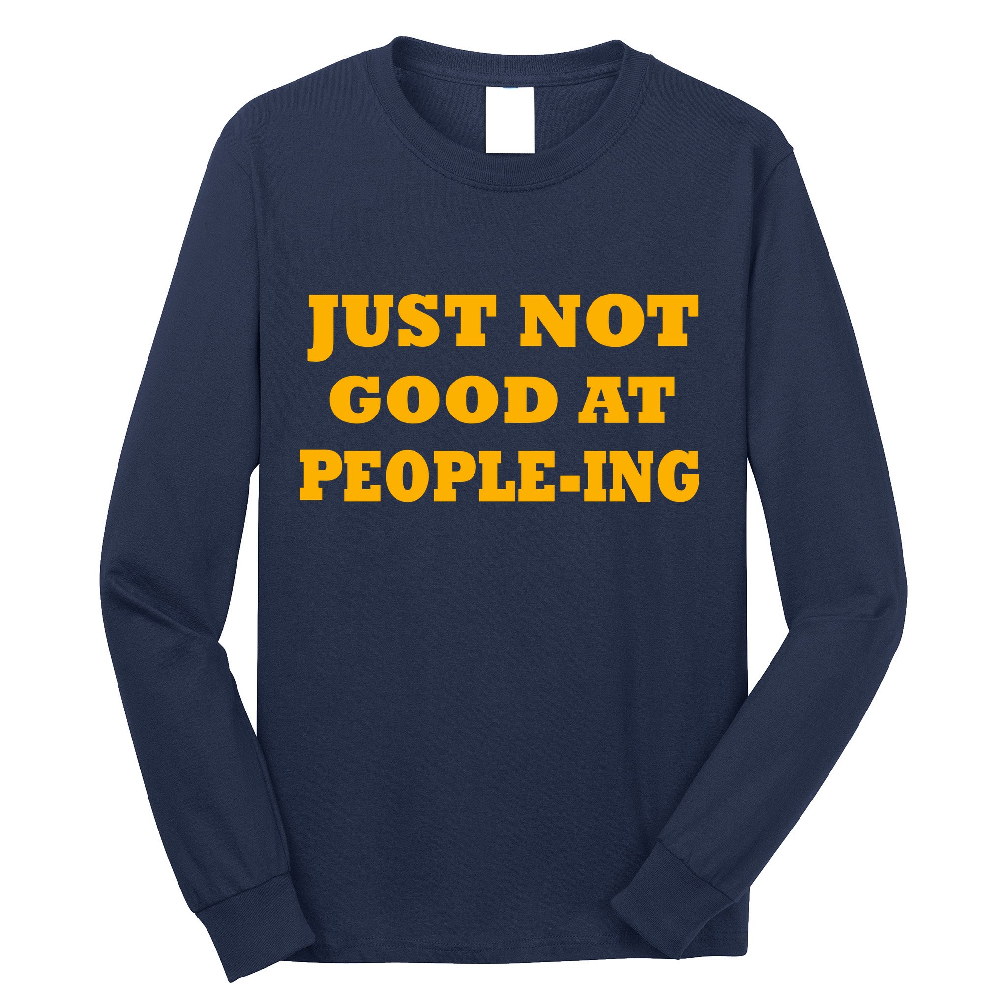 Just Not Good At People-ing Long Sleeve Shirt