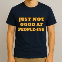 Just Not Good At People-ing T-Shirt