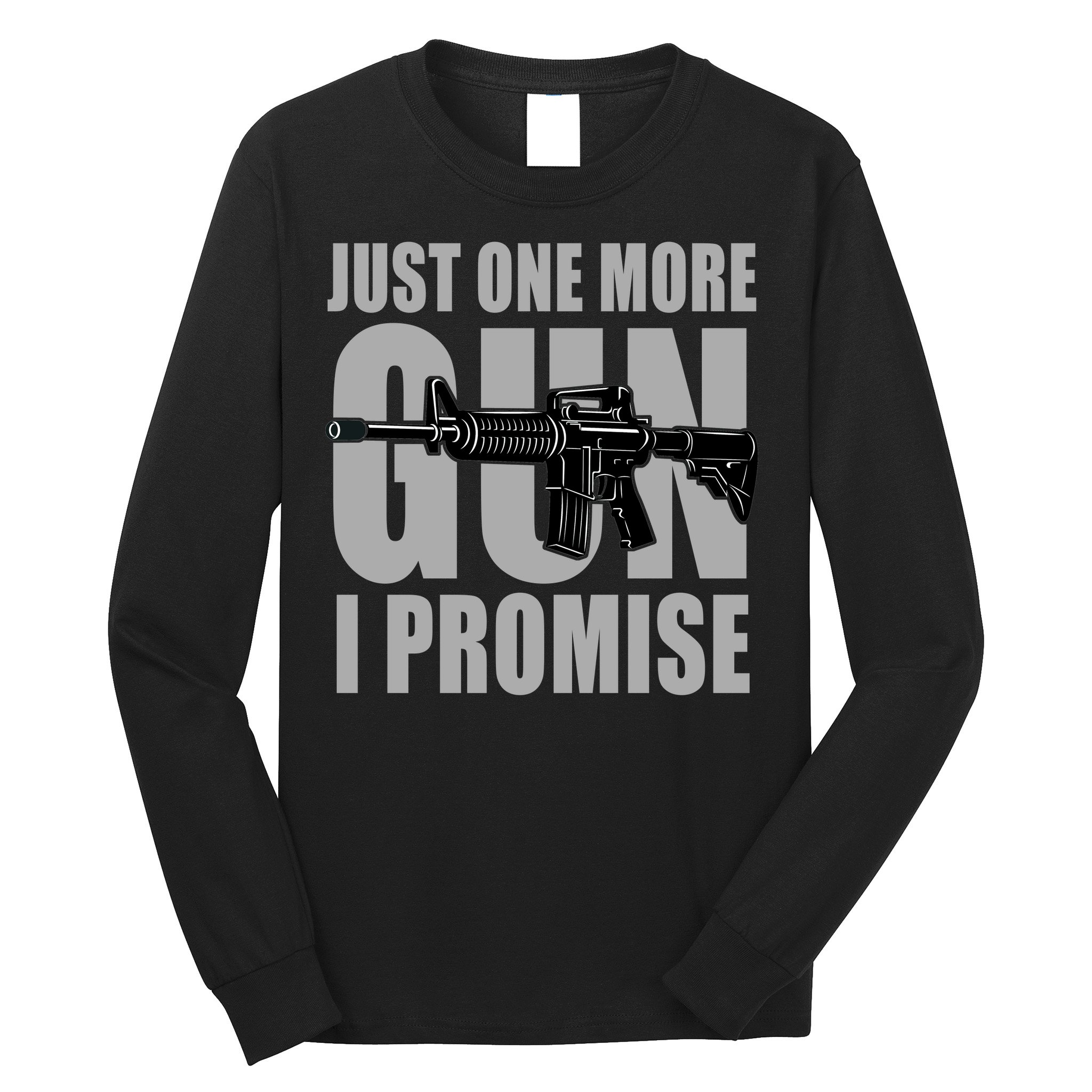 Just one more gun I promise Long Sleeve Shirt