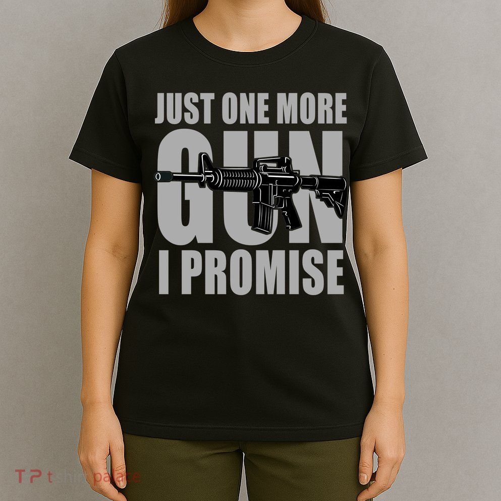 Just one more gun I promise T-Shirt