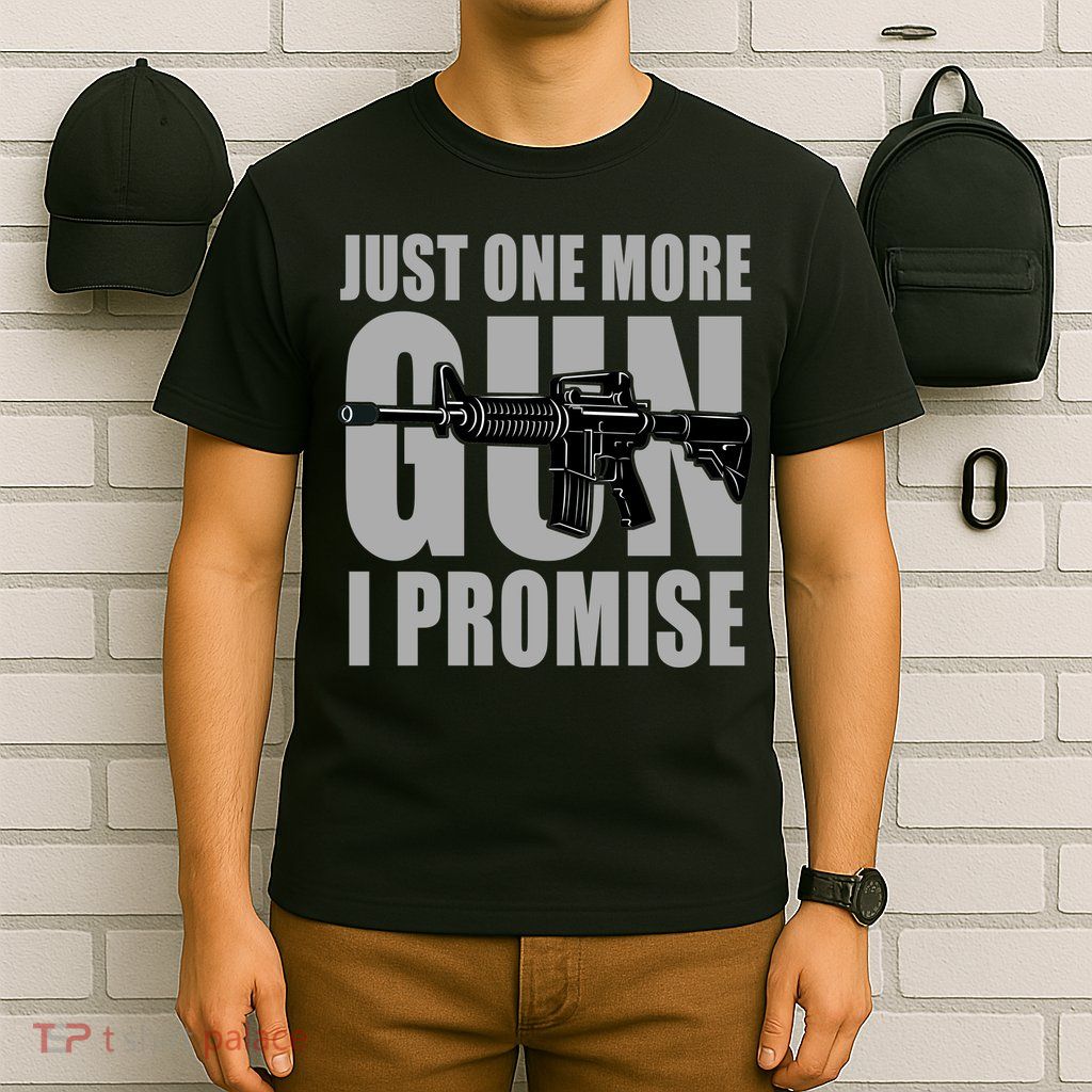 Just one more gun I promise T-Shirt