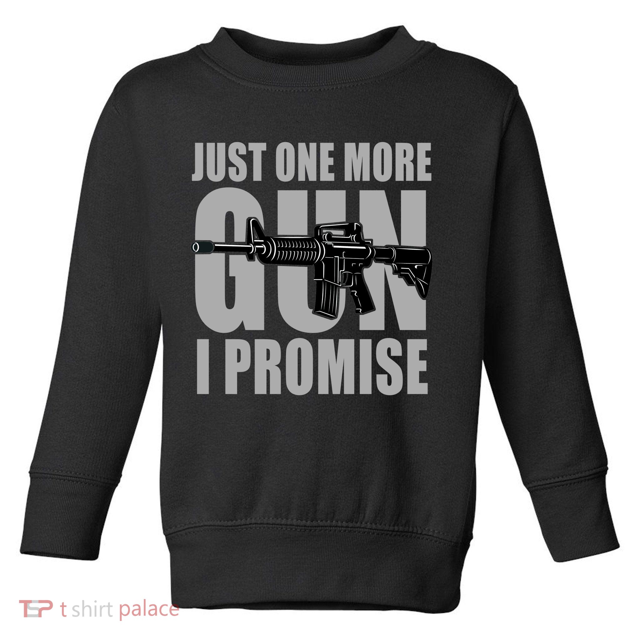 Just one more gun I promise Toddler Sweatshirt