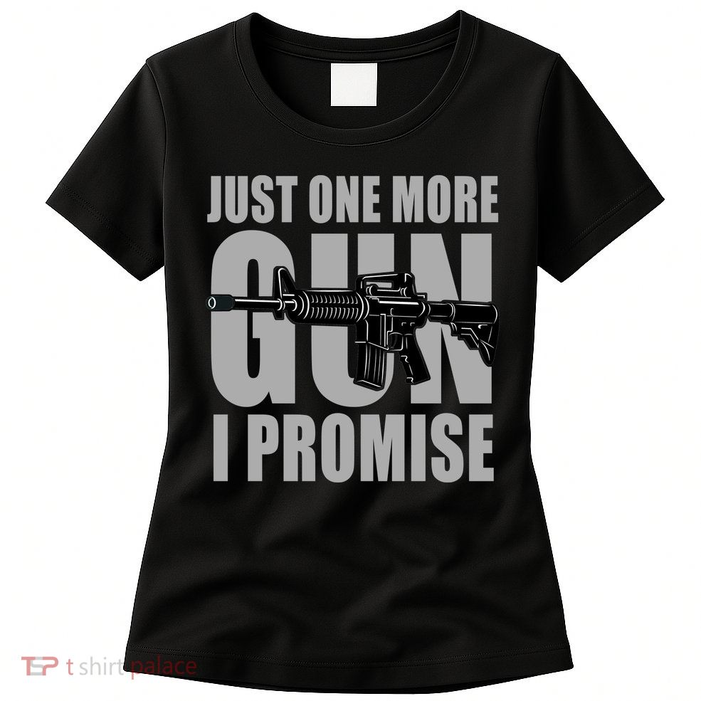 Just one more gun I promise Womens T-Shirt