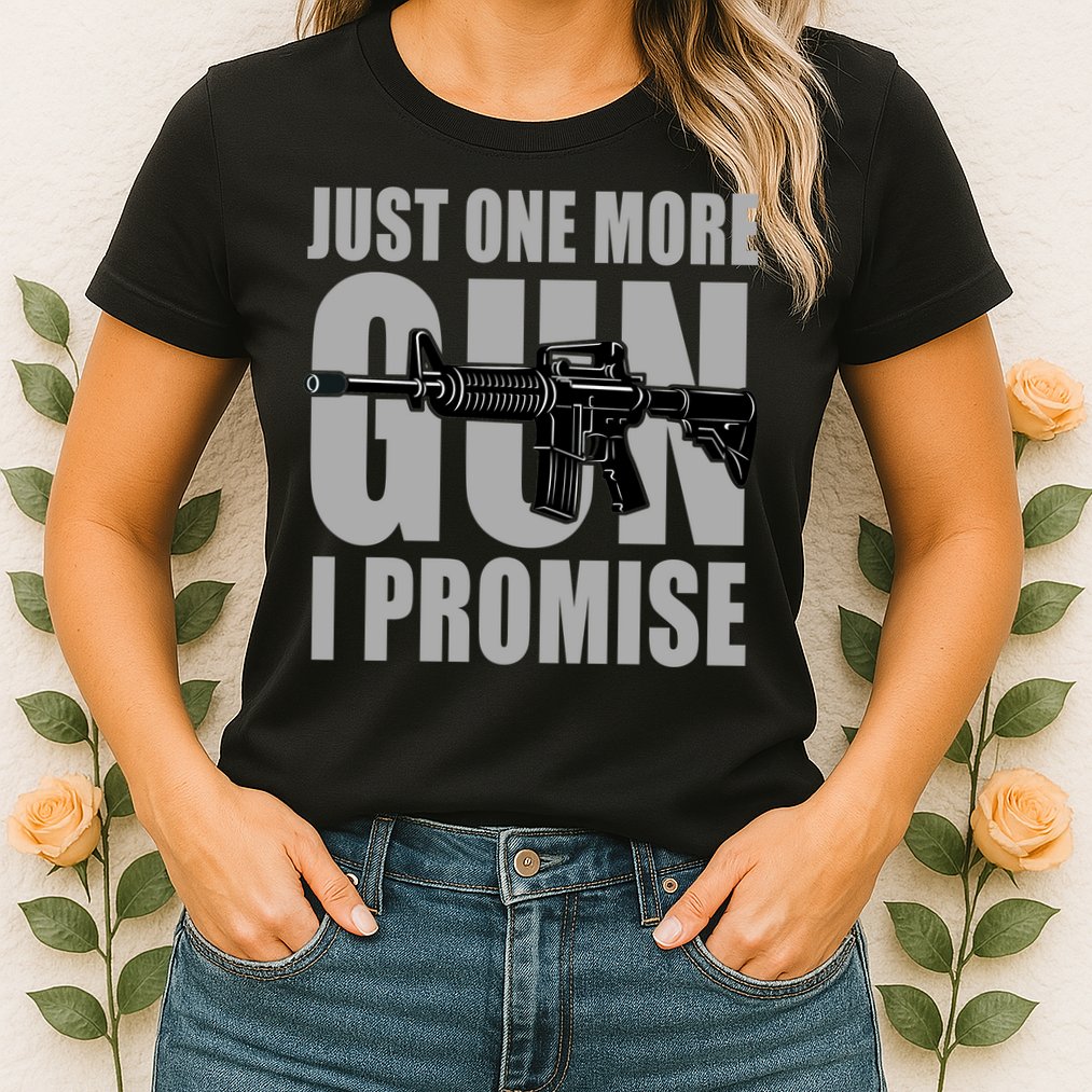 Just one more gun I promise Womens T-Shirt