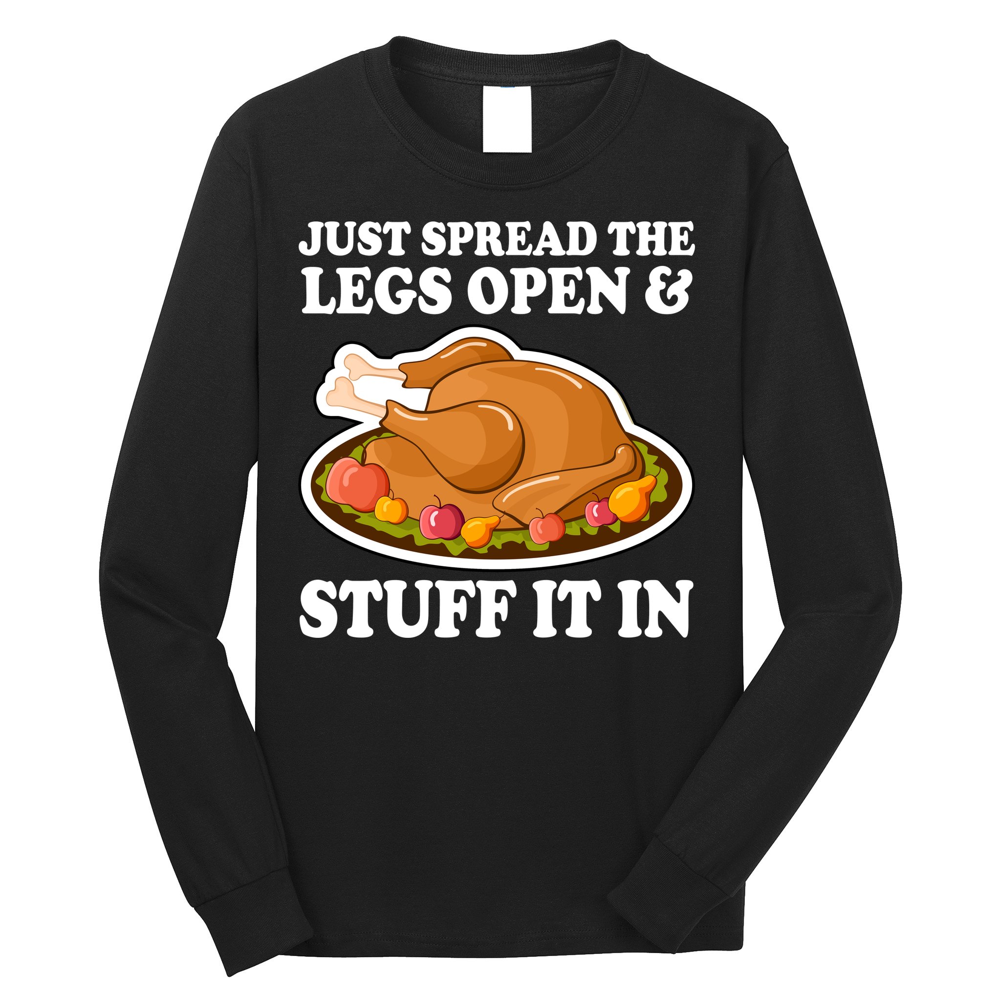 Just Spread The Legs Open & Stuff It In Long Sleeve Shirt