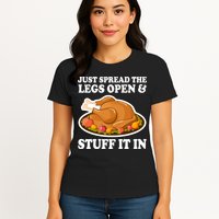 Just Spread The Legs Open & Stuff It In Womens T-Shirt