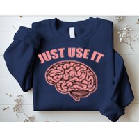 Just Use It Funny Brain Sweatshirt