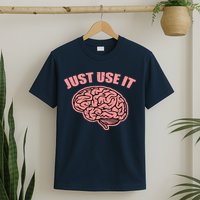 Just Use It Funny Brain T-Shirt