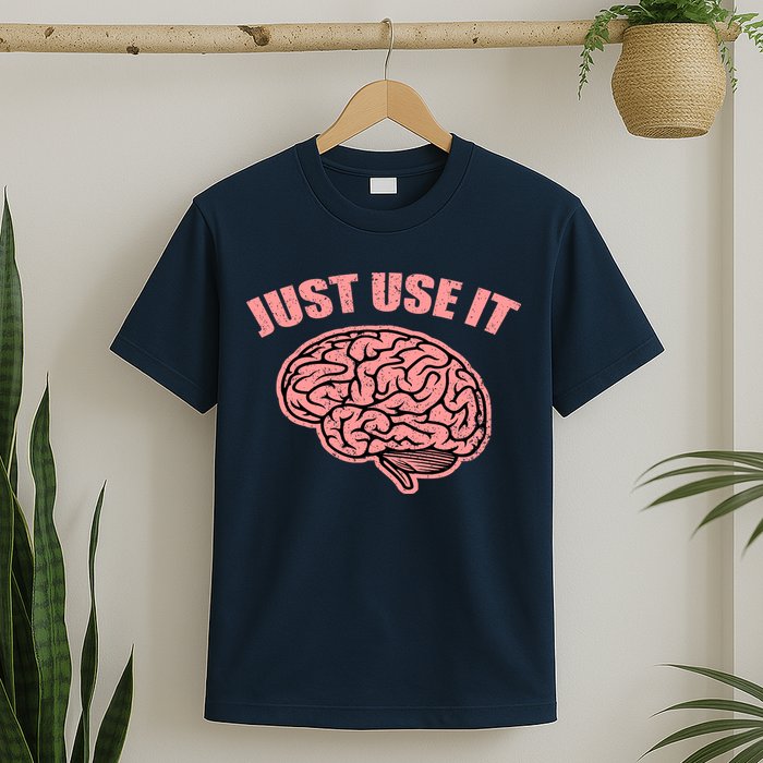 Just Use It Funny Brain T-Shirt