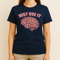 Just Use It Funny Brain T-Shirt