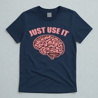 Just Use It Funny Brain T-Shirt