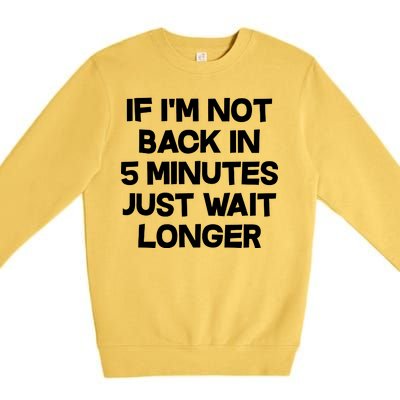 Just Wait Five Minuets Longer Premium Crewneck Sweatshirt