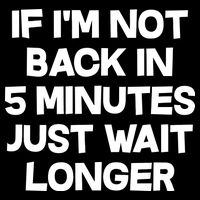 Just Wait Five Minuets Longer Backpack