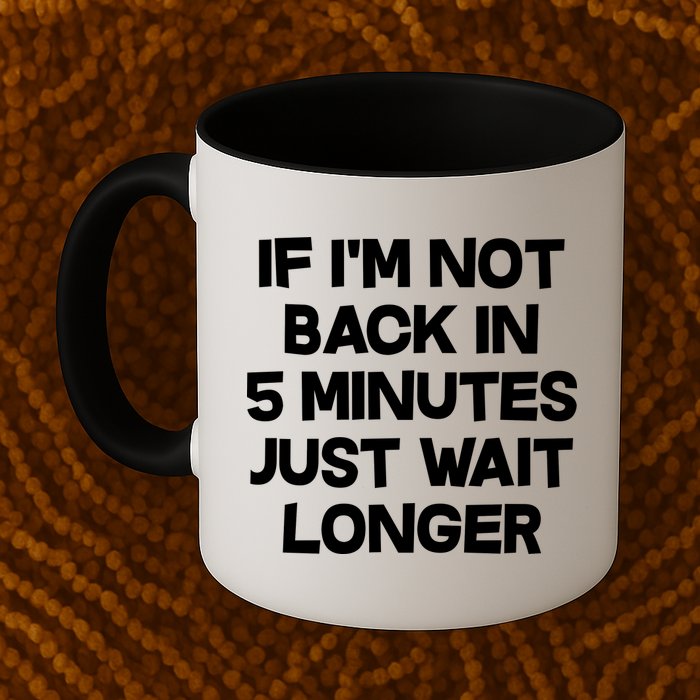 Just Wait Five Minuets Longer Mug