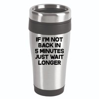 Just Wait Five Minuets Longer 16oz Travel Tumbler