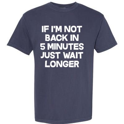 Just Wait Five Minuets Longer Garment-Dyed Heavyweight T-Shirt