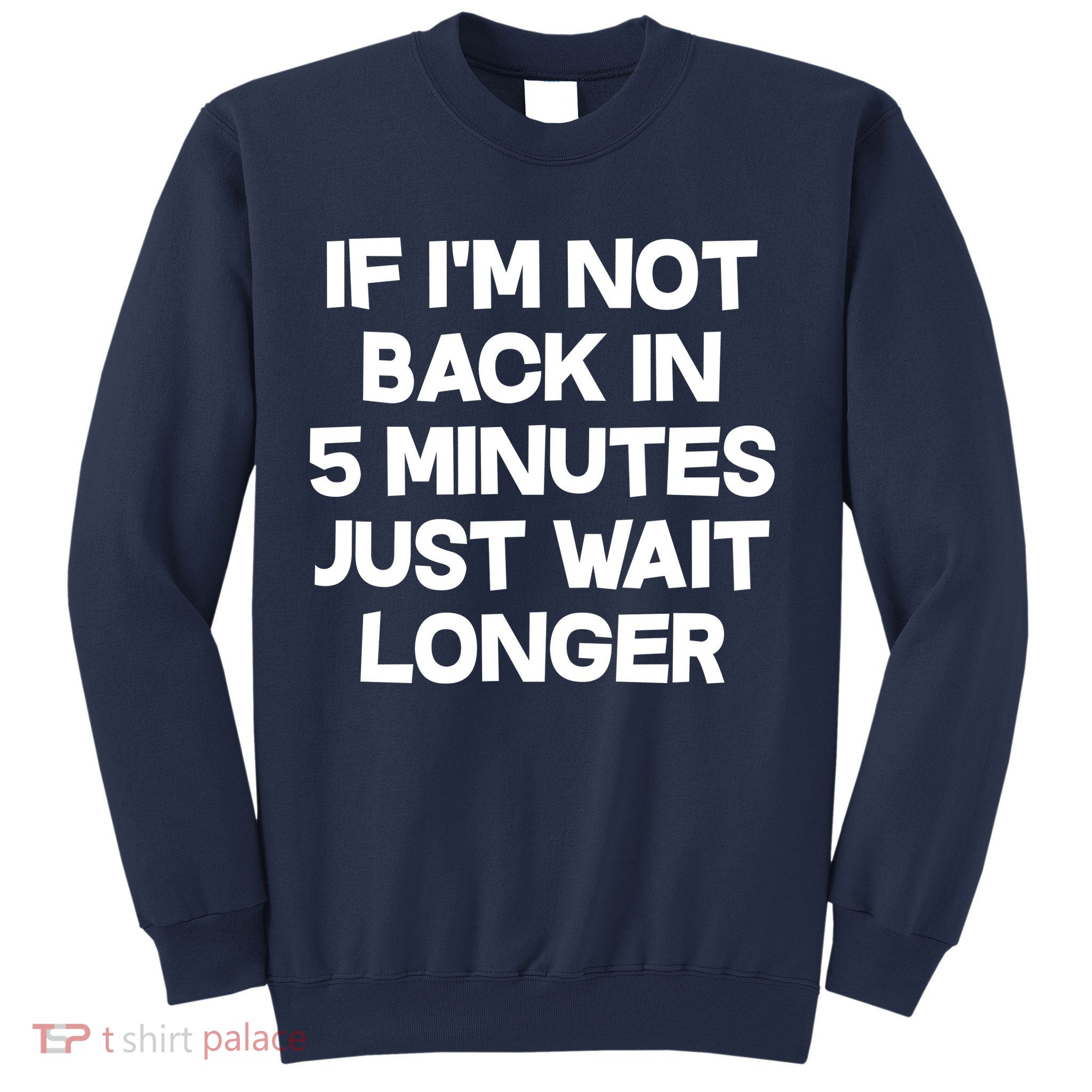 Just Wait Five Minuets Longer Sweatshirt