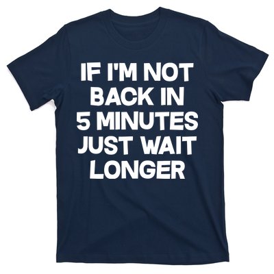 Just Wait Five Minuets Longer T-Shirt