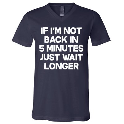 Just Wait Five Minuets Longer V-Neck T-Shirt