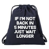 Just Wait Five Minuets Longer Drawstring Bag