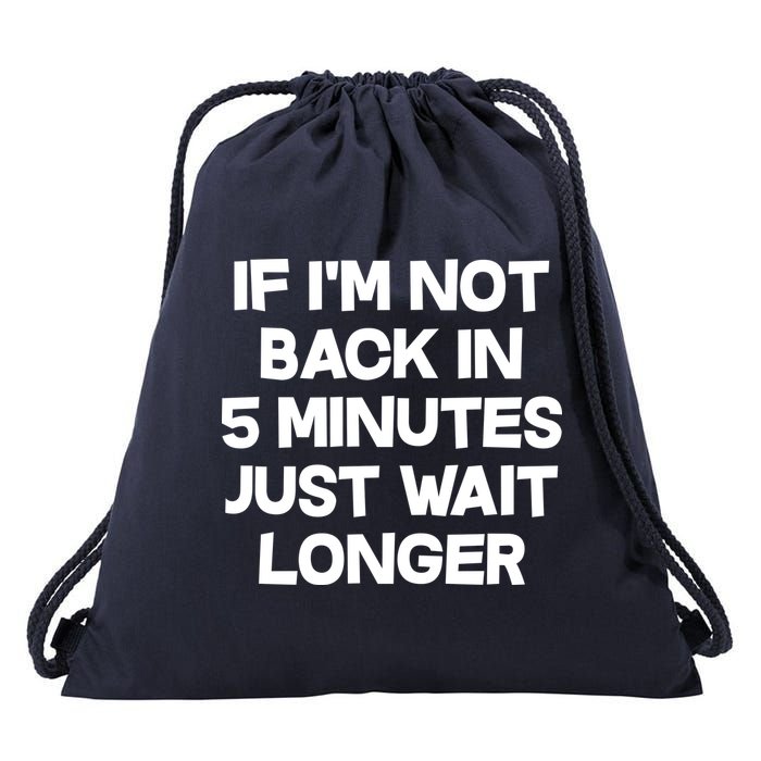 Just Wait Five Minuets Longer Drawstring Bag