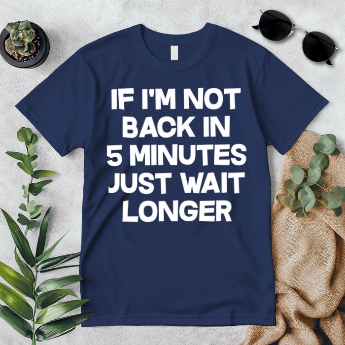 Just Wait Five Minuets Longer Premium T-Shirt