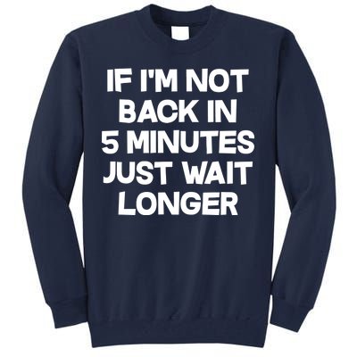 Just Wait Five Minuets Longer Tall Sweatshirt