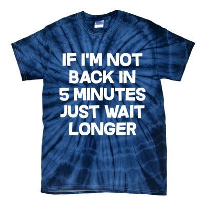 Just Wait Five Minuets Longer Tie-Dye T-Shirt
