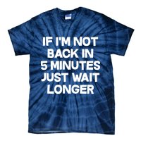 Just Wait Five Minuets Longer Tie-Dye T-Shirt
