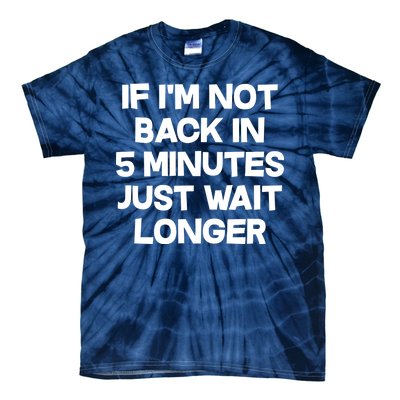 Just Wait Five Minuets Longer Tie-Dye T-Shirt