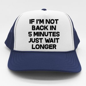 Just Wait Five Minuets Longer Trucker Hat