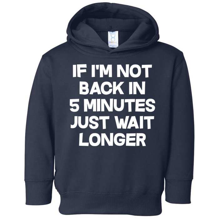 Just Wait Five Minuets Longer Toddler Hoodie