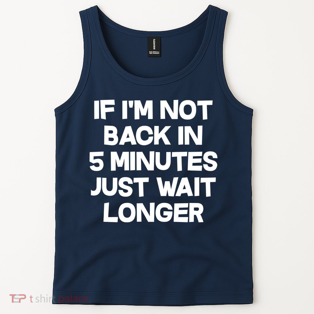 Just Wait Five Minuets Longer Tank Top