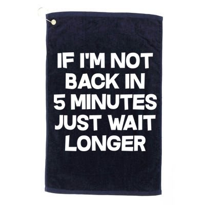 Just Wait Five Minuets Longer Golf Towel