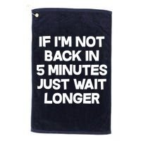 Just Wait Five Minuets Longer Golf Towel