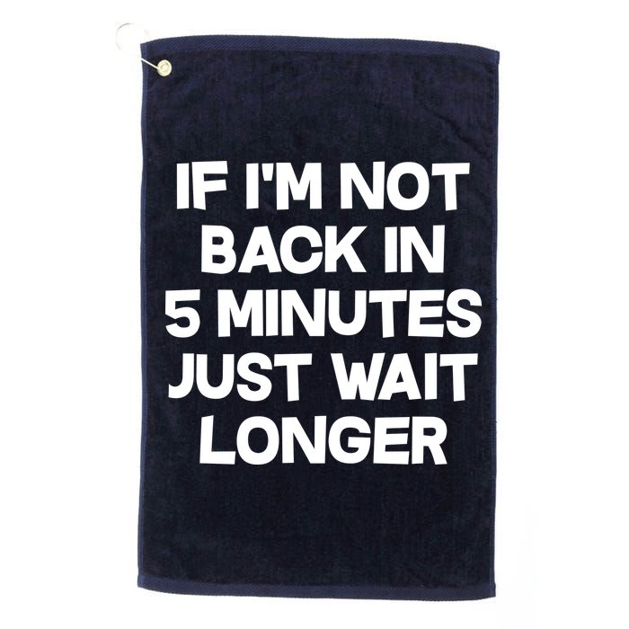 Just Wait Five Minuets Longer Golf Towel