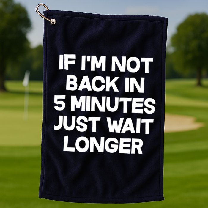 Just Wait Five Minuets Longer Golf Towel