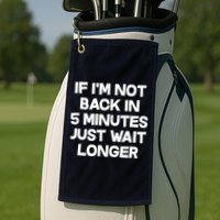 Just Wait Five Minuets Longer Golf Towel