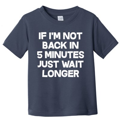 Just Wait Five Minuets Longer Toddler T-Shirt