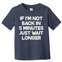 Just Wait Five Minuets Longer Toddler T-Shirt