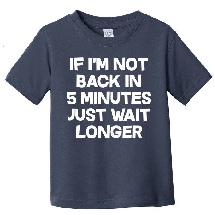 Just Wait Five Minuets Longer Toddler T-Shirt