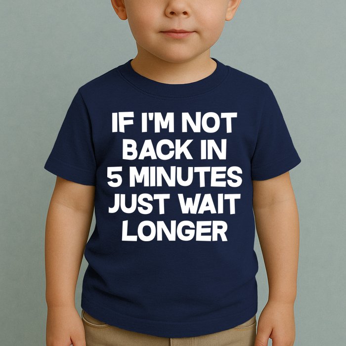 Just Wait Five Minuets Longer Toddler T-Shirt